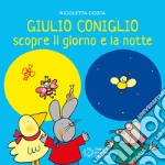 Giulio Coniglio scopre la notte e il giorno. Ediz. a colori libro