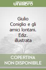 Giulio Coniglio e gli amici lontani. Ediz. illustrata libro