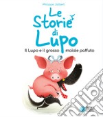 Il lupo e il grosso maiale paffuto. Le storie di Lupo. Ediz. illustrata libro