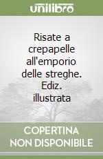 Risate a crepapelle all'emporio delle streghe. Ediz. illustrata libro