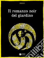 Il romanzo noir del giardino. Ediz. illustrata libro