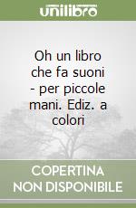 Oh un libro che fa suoni - per piccole mani. Ediz. a colori libro