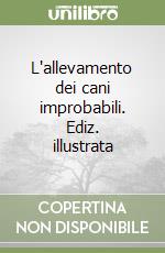 L'allevamento dei cani improbabili. Ediz. illustrata libro