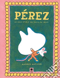 Pérez. La vera storia del topino dei denti. Ediz. a colori libro