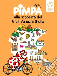Pimpa alla scoperta del Friuli Venezia Giulia. Ediz. a colori libro