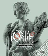 Aosta e Pompei. Riflessi della Concordia augustea alle origini dell'impero. Ediz. italiana e francese libro