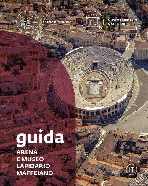 Guida. Arena e Museo Lapidario Maffeiano