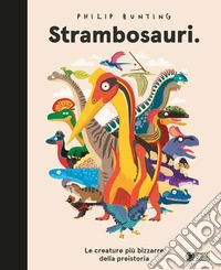 Strambosauri. Le creature più bizzarre della preistoria. Ediz. a colori libro