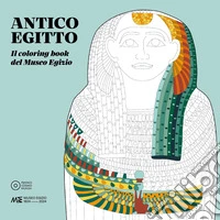 Antico Egitto. Il coloring book del Museo egizio. Nuova ediz.