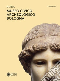 Guida Museo civico archeologico Bologna. Ediz. a colori libro
