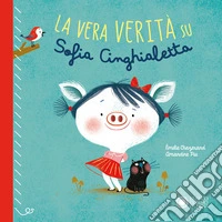 La vera verità su Sofia Cinghialetta. Ediz. a colori libro