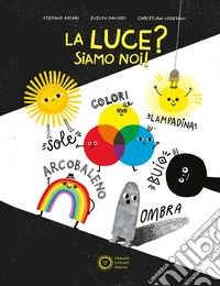 La luce? Siamo noi! Ediz. a colori libro