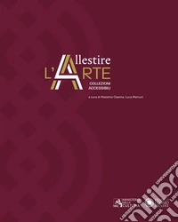 Allestire l'arte. Collezioni accessibili. Ediz. a colori