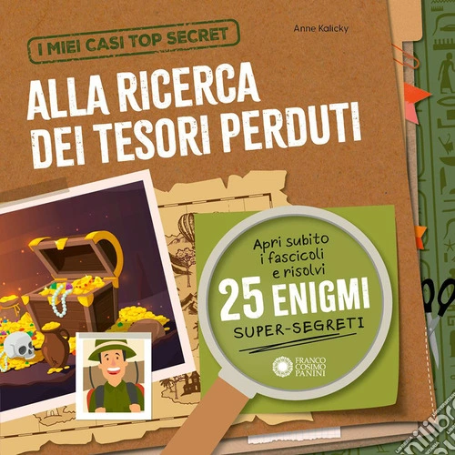 Alla ricerca dei tesori perduti. I miei casi top secret. Ediz. a colori