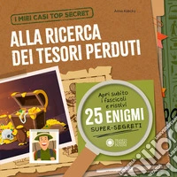 Alla ricerca dei tesori perduti. I miei casi top secret. Ediz. a colori libro