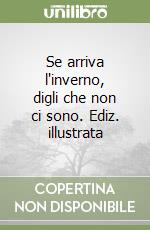 Se arriva l'inverno, digli che non ci sono. Ediz. illustrata libro
