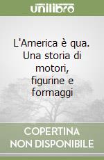 L'America è qua. Una storia di motori, figurine e formaggi libro