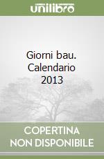 Giorni bau. Calendario 2013 libro