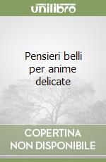 Pensieri belli per anime delicate libro