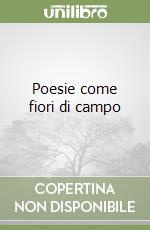 Poesie come fiori di campo libro