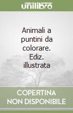 Animali a puntini da colorare. Ediz. illustrata libro