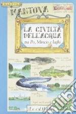 La civiltà dell'acqua. Tra Po, Mincio e laghi libro