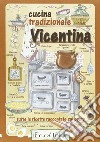 Cucina tradizionale vicentina. Tutte le ricette raccontate sul posto libro