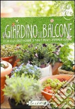 Il giardino sul balcone. Guida alla coltivazione di fiori e piante ornamentali libro