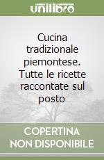 Cucina tradizionale piemontese. Tutte le ricette raccontate sul posto