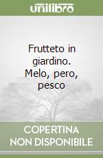 Frutteto in giardino. Melo, pero, pesco libro