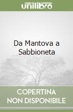 Da Mantova a Sabbioneta libro