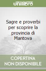 Sagre e proverbi per scoprire la provincia di Mantova libro