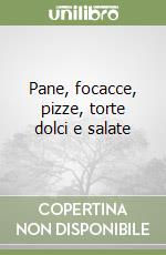 Pane, focacce, pizze, torte dolci e salate libro