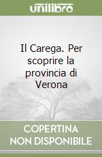 Il Carega. Per scoprire la provincia di Verona libro