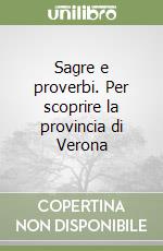 Sagre e proverbi. Per scoprire la provincia di Verona libro