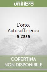 L'orto. Autosufficienza a casa