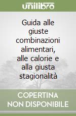 Guida alle giuste combinazioni alimentari, alle calorie e alla giusta stagionalità libro