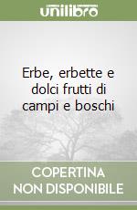 Erbe, erbette e dolci frutti di campi e boschi
