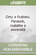 Orto e frutteto. Parassiti, malattie e avversità libro