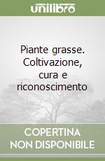 Piante grasse. Coltivazione, cura e riconoscimento libro