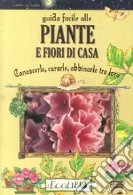 Guida facile alle piante e fiori di casa. Conoscerle, curarle, abbinarle tra loro libro