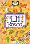 Gli elfi del bosco. Ediz. illustrata libro