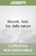 Biscotti. Solo bio dalla natura