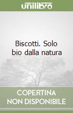 Biscotti. Solo bio dalla natura libro