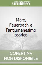 Marx, Feuerbach e l'antiumanesimo teorico