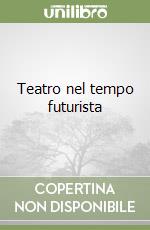 Teatro nel tempo futurista libro