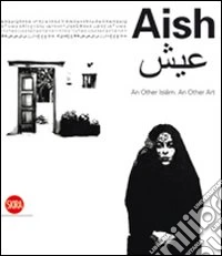 Aish. An Other Islam. An other Art. Ediz. illustrata libro