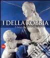 I Della Robbia. Il dialogo tra le Arti nel Rinascimento. Ediz. illustrata
