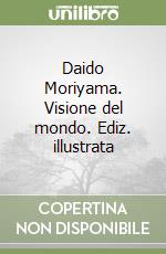 Daido Moriyama. Visione del mondo. Ediz. illustrata