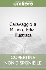 Caravaggio a Milano. Ediz. illustrata